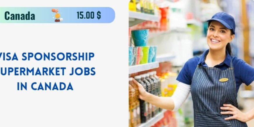 Unlock Your Future: Visa Sponsorship Grocery Store Cashier Jobs in Canada